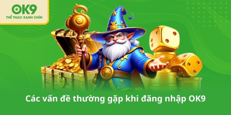 Các vấn đề thường gặp khi đăng nhập OK9