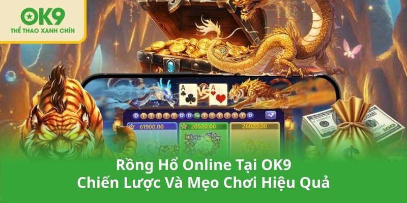 Rồng Hổ Online Tại OK9 – Chiến Lược Và Mẹo Chơi Hiệu Quả